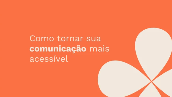 como tornar sua comunicação mais acessível