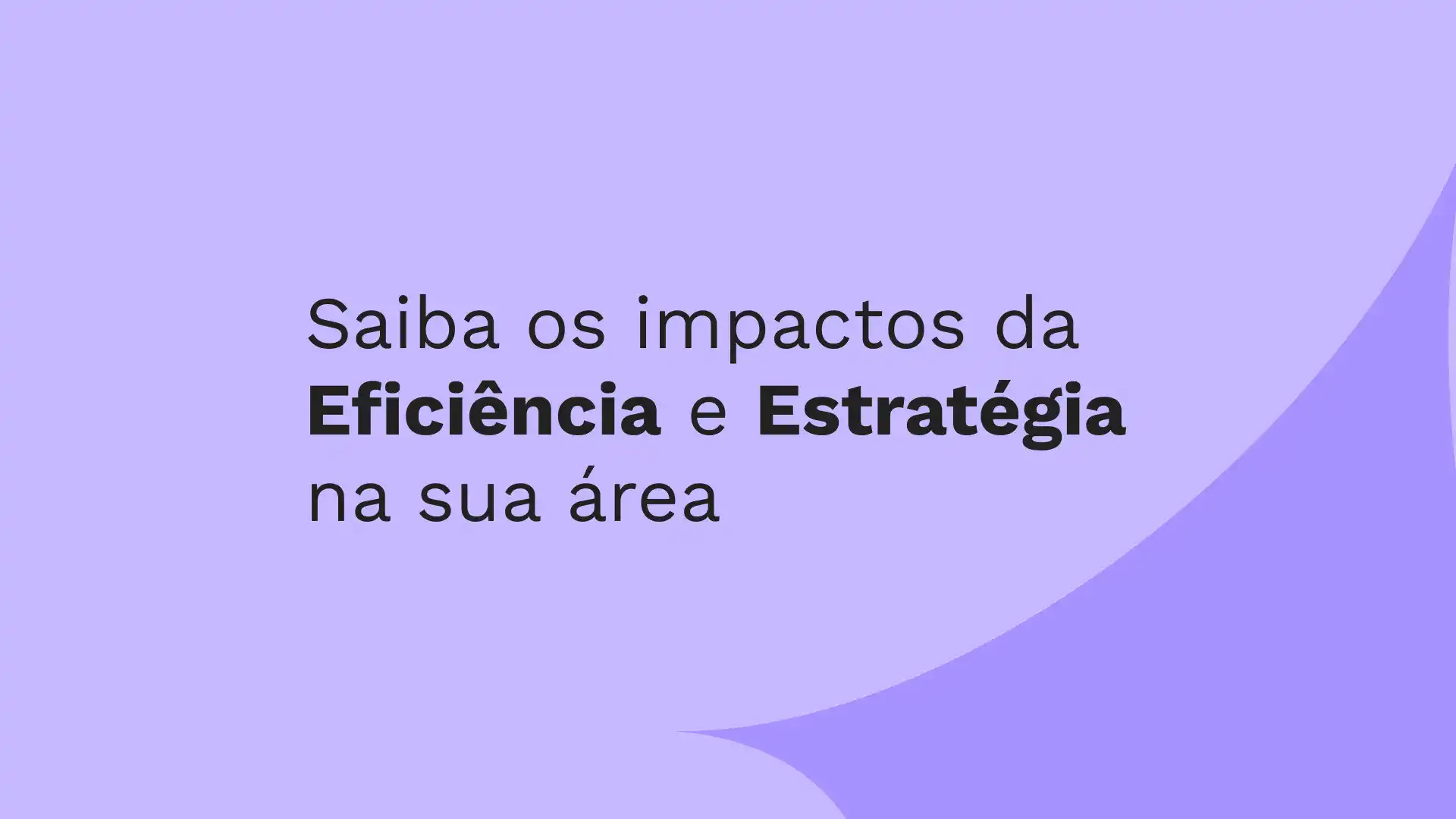 Saiba os impactos da Eficiência e Estratégia na sua área