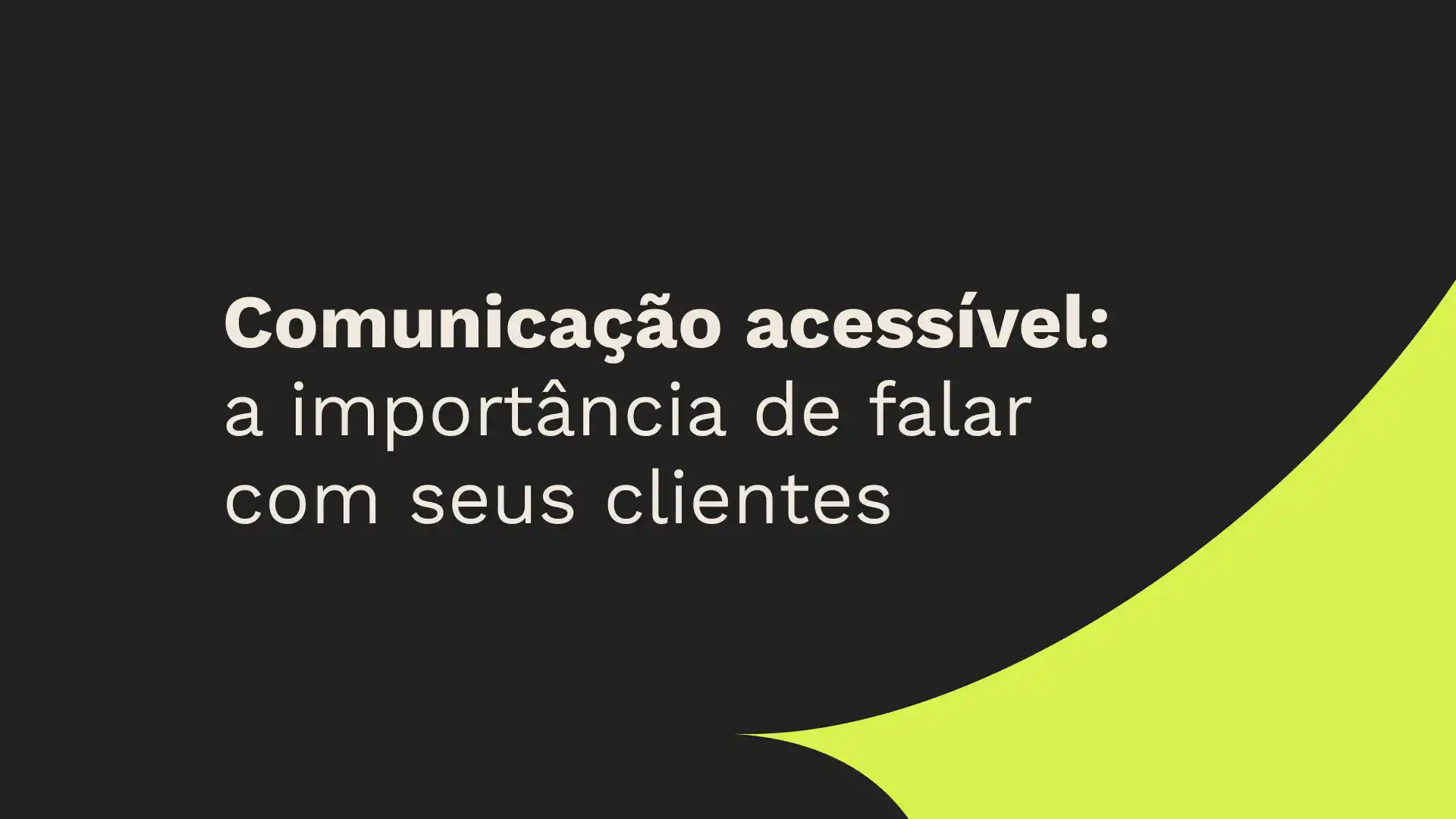 Comunicação acessível: a importância de falar com seus clientes