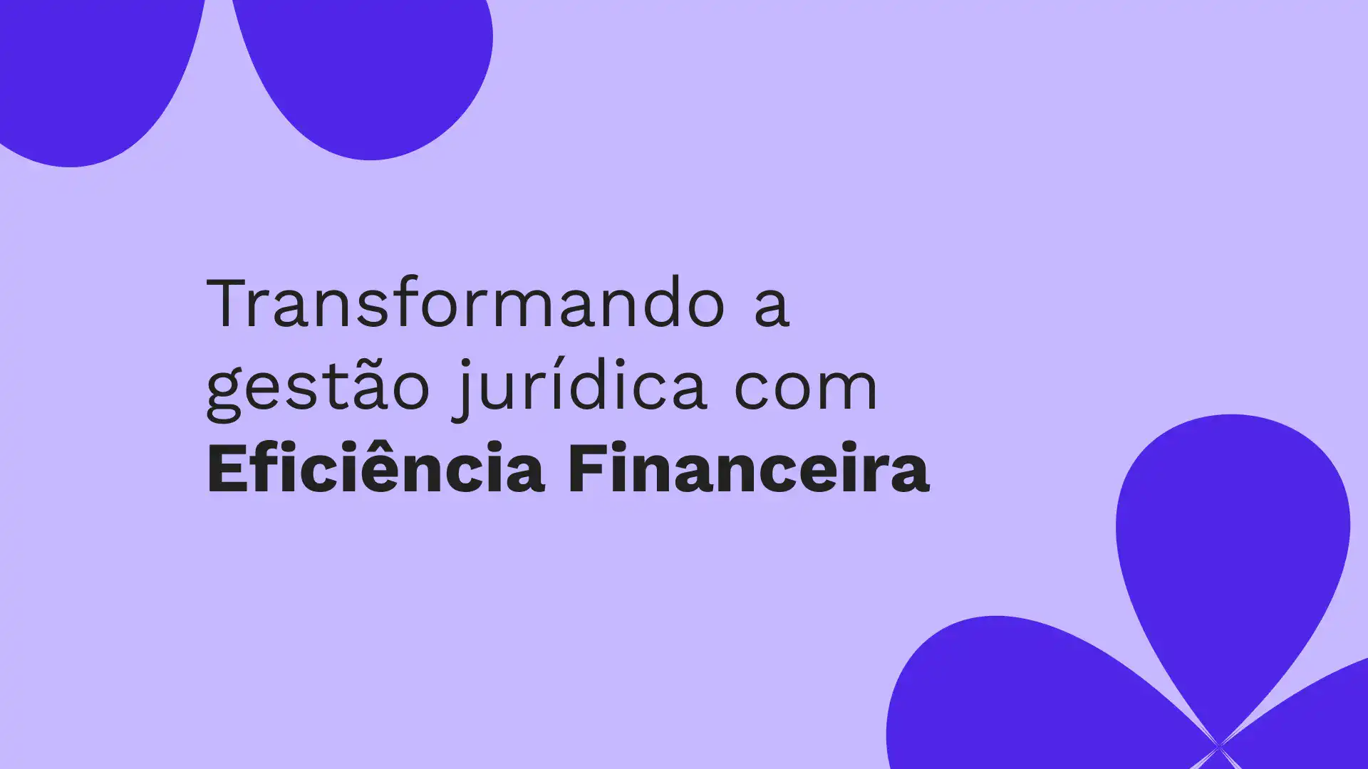 Transformando a gestão jurídica com Eficiência Financeira