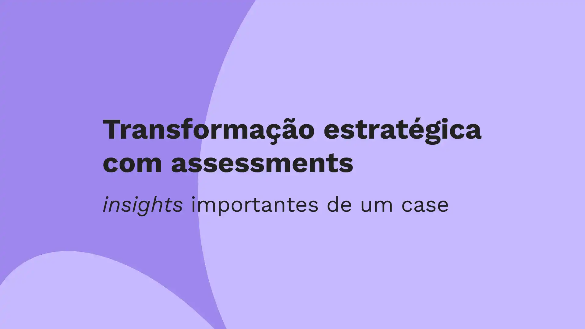 Transformação estratégica com assessments: insights importantes de um case