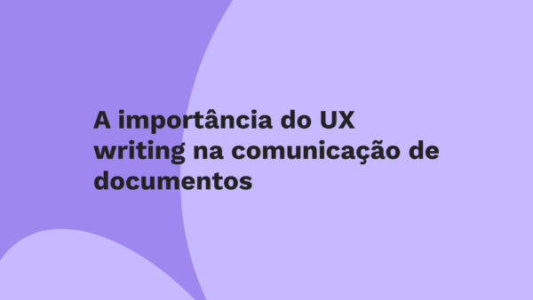 A importância do UX writing na comunicação de documentos