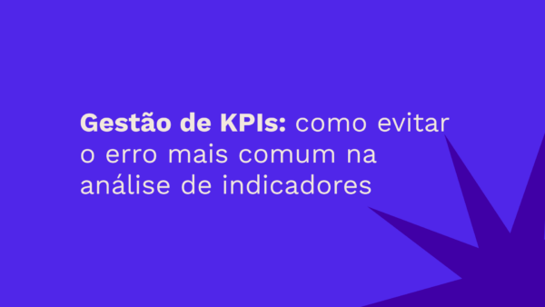 Gestão de KPIs como evitar o erro mais comum na análise de indicadores