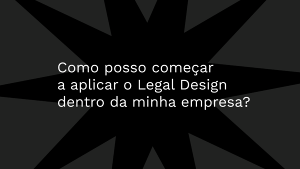 Como posso começar a aplicar o Legal Design dentro da minha empresa?