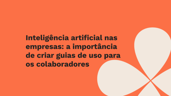 Inteligência artificial nas empresas: a importância de criar guias de uso para os colaboradores