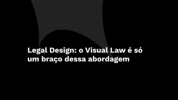 Legal Design: o Visual Law é só um braço dessa abordagem