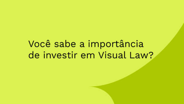 Você sabe a importância  de investir em Visual Law?