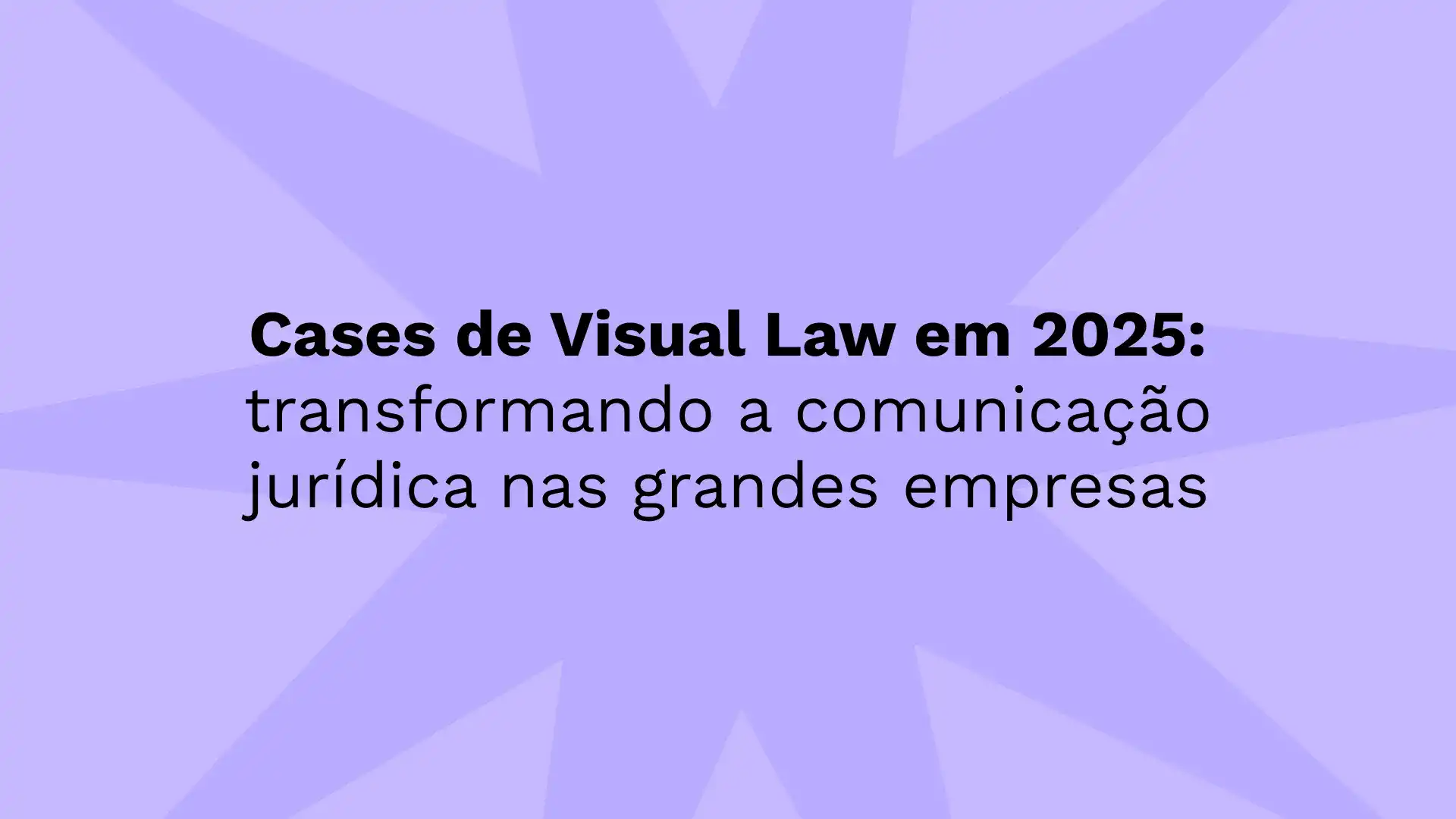 Cases de Visual Law em 2025: transformando a comunicação jurídica nas grandes empresas
