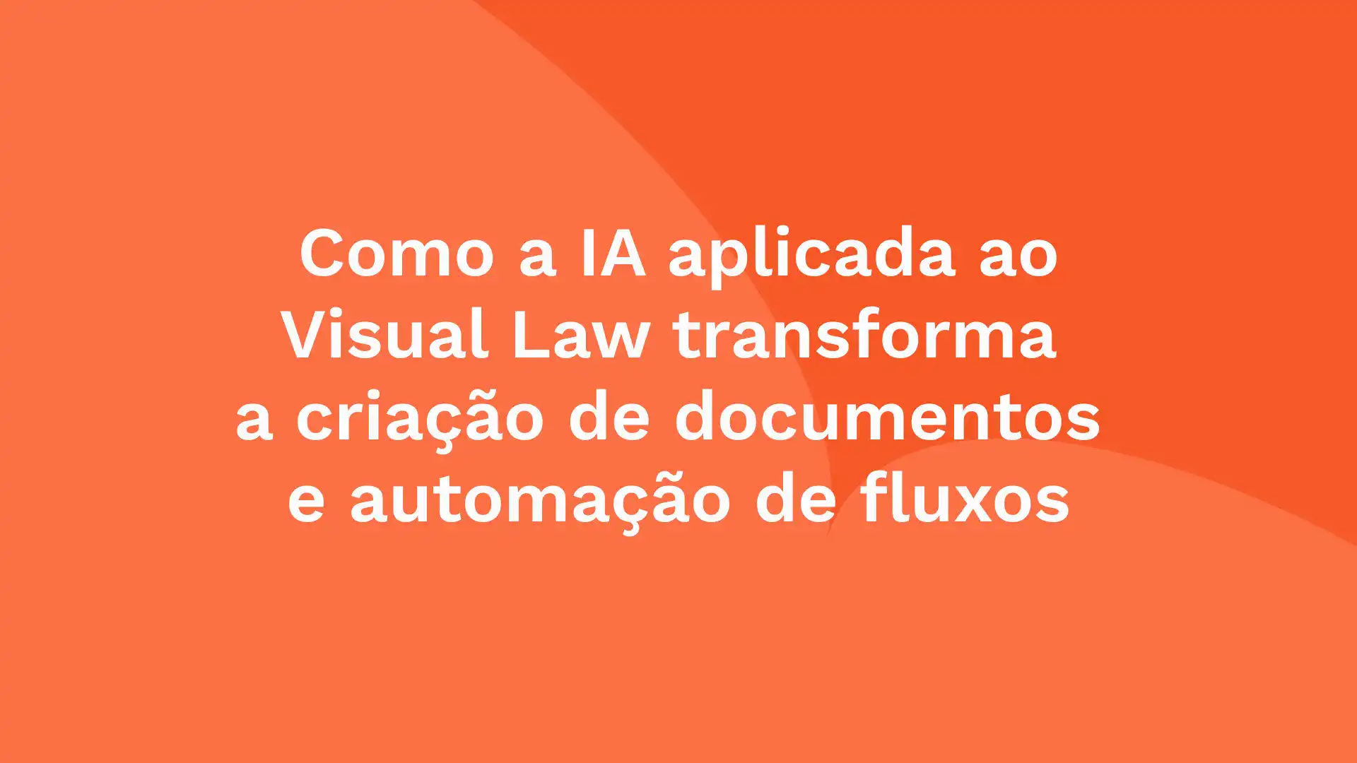 Como a IA aplicada ao Visual Law transforma  a criação de documentos  e automação de fluxos